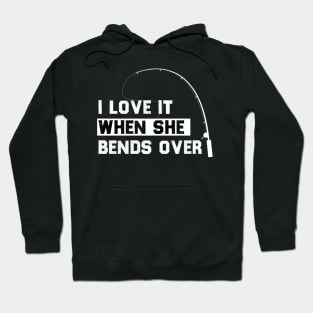 I LOVE IT WHEN SHE BENDS OVER FUNNY FISHING GIIFT Hoodie